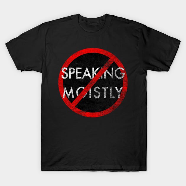 Stop Speaking Moistly - Distressed T-Shirt by PruneyToons